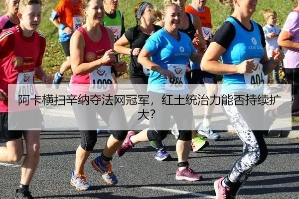 阿卡横扫辛纳夺法网冠军，红土统治力能否持续扩大？ - hth